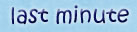 last minut